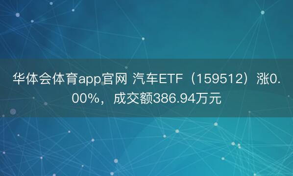 华体会体育app官网 汽车ETF（159512）涨0.00%，成交额386.94万元