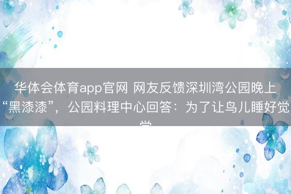华体会体育app官网 网友反馈深圳湾公园晚上“黑漆漆”,公园料理中心回答:为了让鸟儿睡好觉