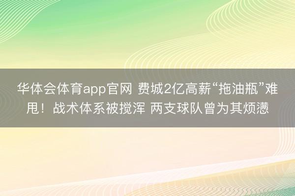 华体会体育app官网 费城2亿高薪“拖油瓶”难甩！战术体系被搅浑 两支球队曾为其烦懑