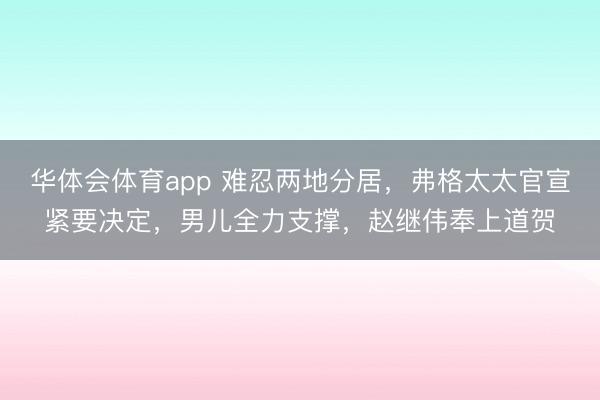 华体会体育app 难忍两地分居，弗格太太官宣紧要决定，男儿全力支撑，赵继伟奉上道贺