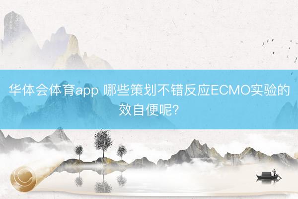 华体会体育app 哪些策划不错反应ECMO实验的效自便呢?