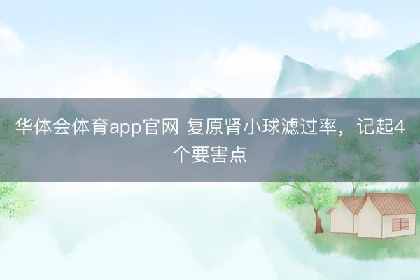 华体会体育app官网 复原肾小球滤过率，记起4个要害点