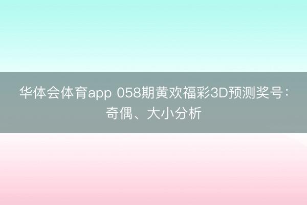 华体会体育app 058期黄欢福彩3D预测奖号:奇偶、大小分析