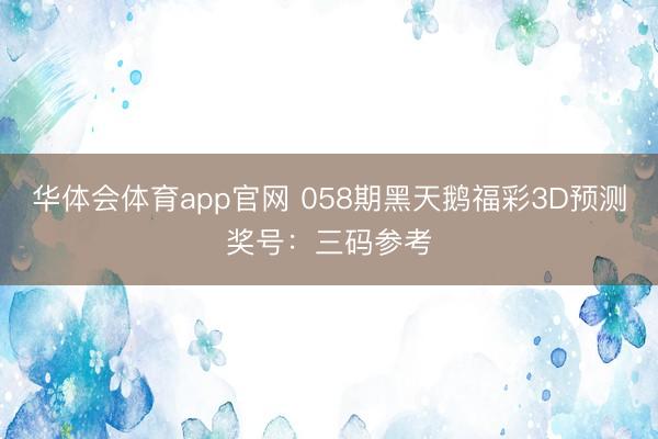华体会体育app官网 058期黑天鹅福彩3D预测奖号:三码参考