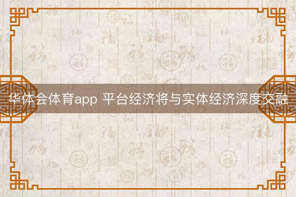 华体会体育app 平台经济将与实体经济深度交融