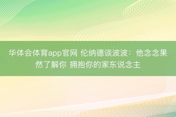 华体会体育app官网 伦纳德谈波波：他念念果然了解你 拥抱你的家东说念主