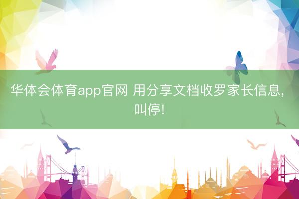 华体会体育app官网 用分享文档收罗家长信息, 叫停!