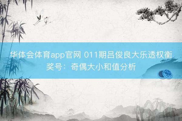 华体会体育app官网 011期吕俊良大乐透权衡奖号:奇偶大小和值分析