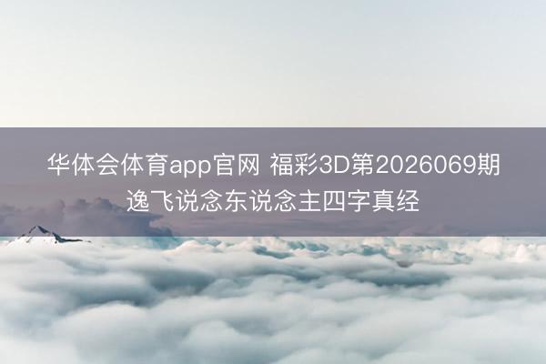 华体会体育app官网 福彩3D第2026069期逸飞说念东说念主四字真经
