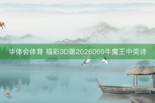 华体会体育 福彩3D第2026069牛魔王中奖诗
