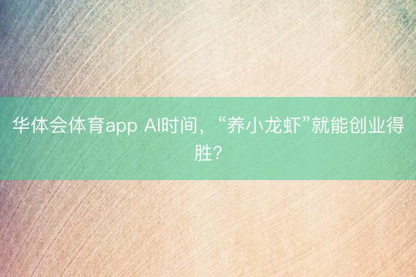 华体会体育app AI时间,“养小龙虾”就能创业得胜?