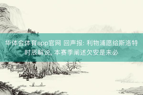 华体会体育app官网 回声报: 利物浦愿给斯洛特时辰解说， 本赛季阐述欠安是未必