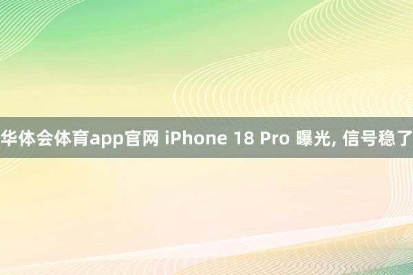 华体会体育app官网 iPhone 18 Pro 曝光， 信号稳了