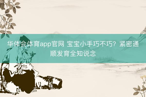 华体会体育app官网 宝宝小手巧不巧？紧密通顺发育全知说念