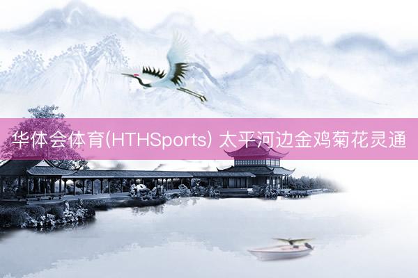 华体会体育(HTHSports) 太平河边金鸡菊花灵通