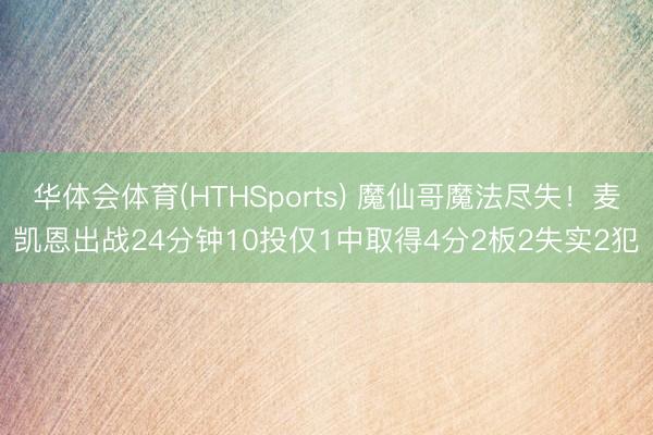 华体会体育(HTHSports) 魔仙哥魔法尽失!麦凯恩出战24分钟10投仅1中取得4分2板2失实2犯