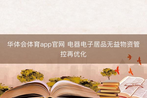 华体会体育app官网 电器电子居品无益物资管控再优化