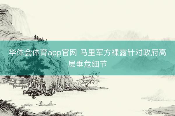 华体会体育app官网 马里军方裸露针对政府高层垂危细节